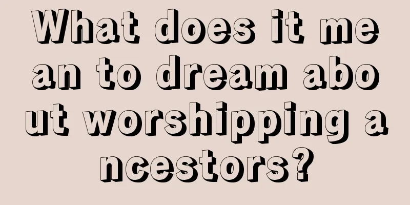 What does it mean to dream about worshipping ancestors?