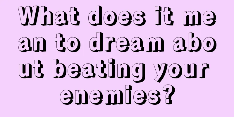 What does it mean to dream about beating your enemies?