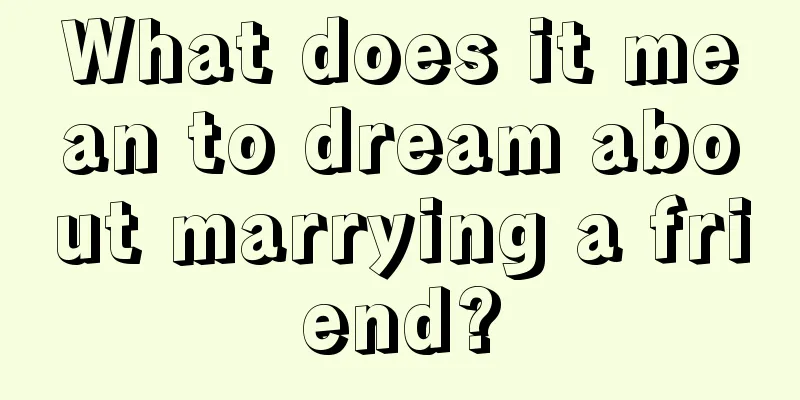 What does it mean to dream about marrying a friend?