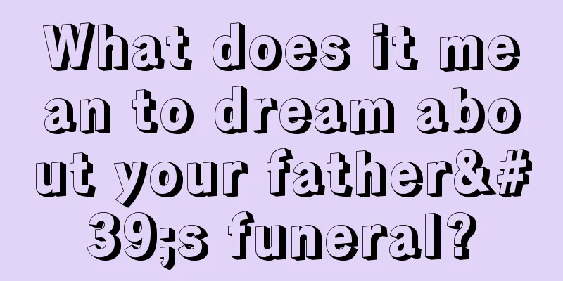 What does it mean to dream about your father's funeral?