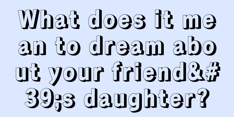 What does it mean to dream about your friend's daughter?