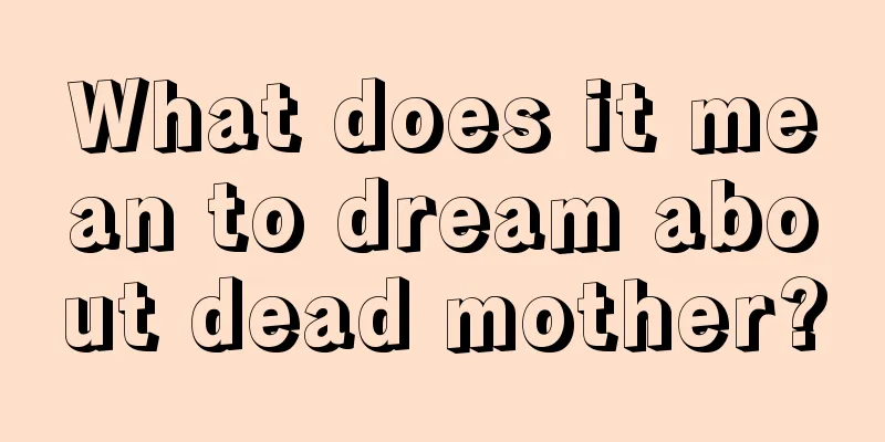 What does it mean to dream about dead mother?