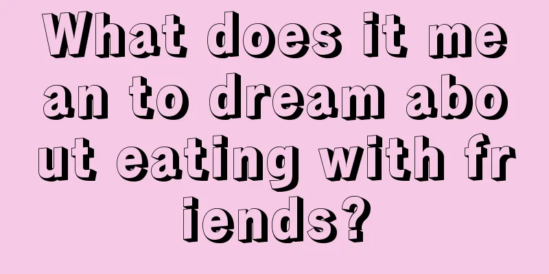 What does it mean to dream about eating with friends?