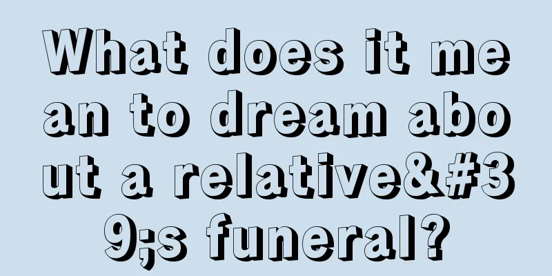 What does it mean to dream about a relative's funeral?