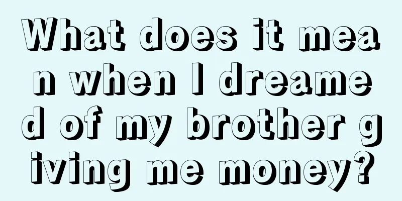 What does it mean when I dreamed of my brother giving me money?