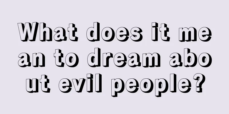 What does it mean to dream about evil people?