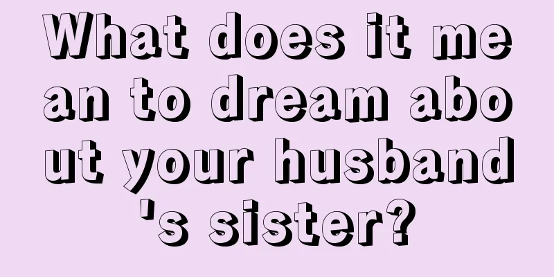 What does it mean to dream about your husband's sister?