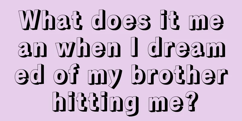 What does it mean when I dreamed of my brother hitting me?