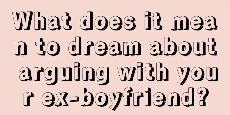 What does it mean to dream about arguing with your ex-boyfriend?