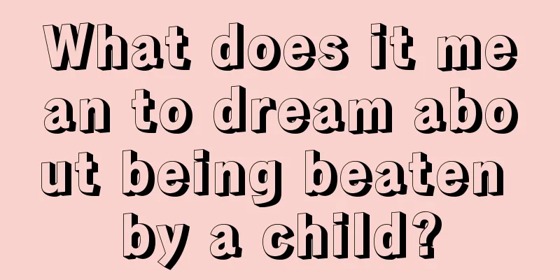 What does it mean to dream about being beaten by a child?