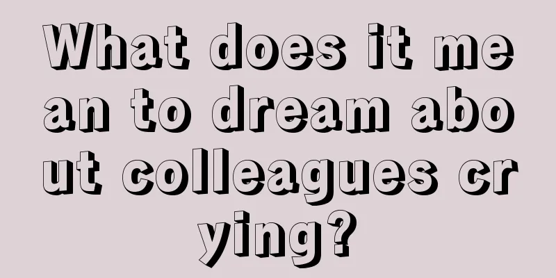 What does it mean to dream about colleagues crying?