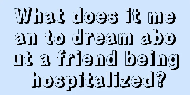 What does it mean to dream about a friend being hospitalized?