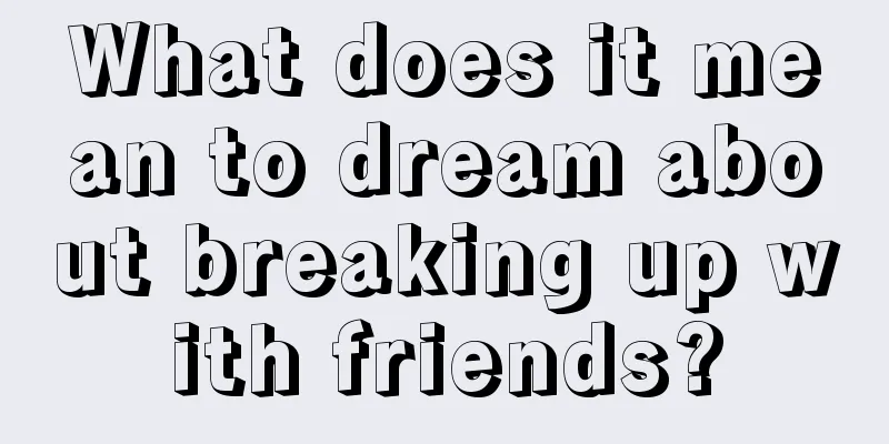 What does it mean to dream about breaking up with friends?