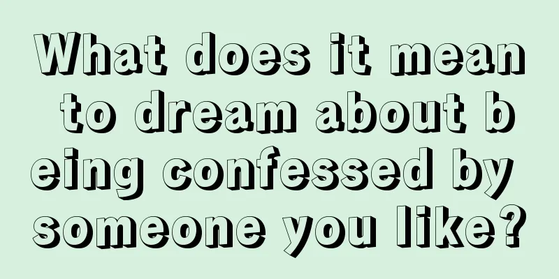 What does it mean to dream about being confessed by someone you like?