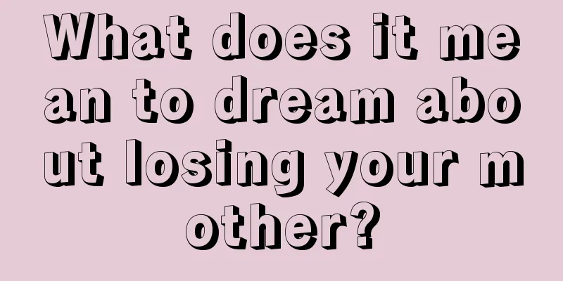 What does it mean to dream about losing your mother?