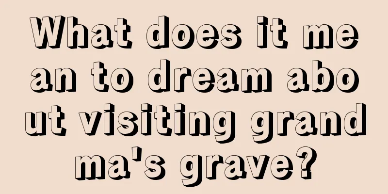 What does it mean to dream about visiting grandma's grave?