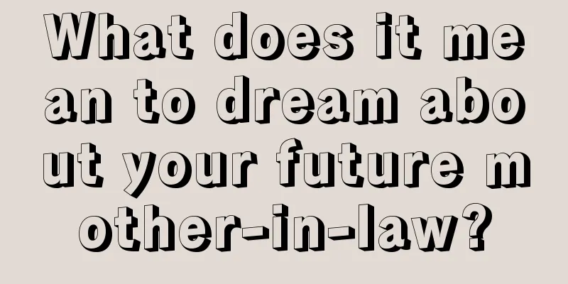 What does it mean to dream about your future mother-in-law?