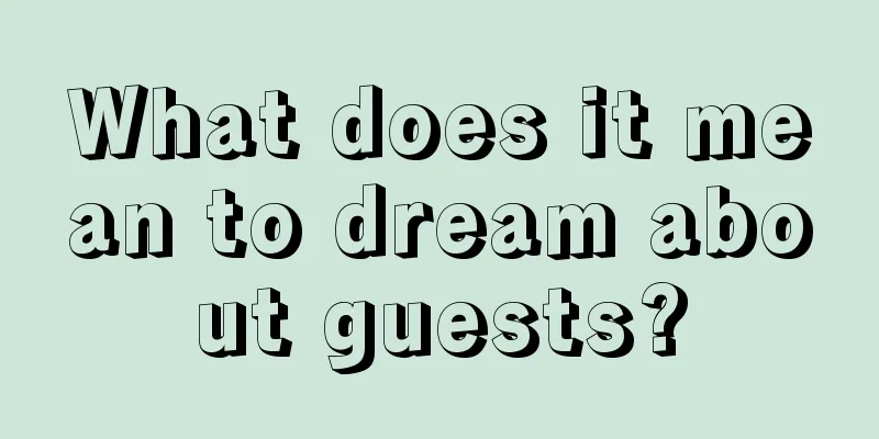 What does it mean to dream about guests?