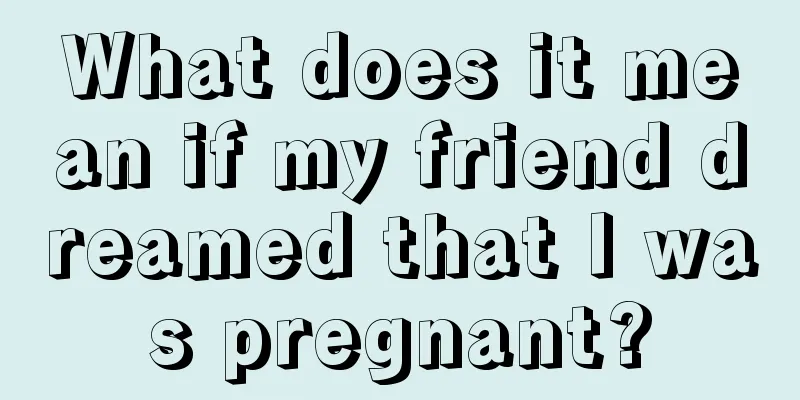 What does it mean if my friend dreamed that I was pregnant?