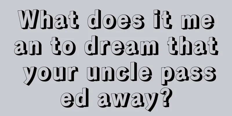 What does it mean to dream that your uncle passed away?