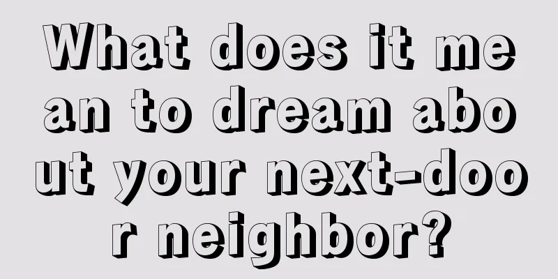 What does it mean to dream about your next-door neighbor?