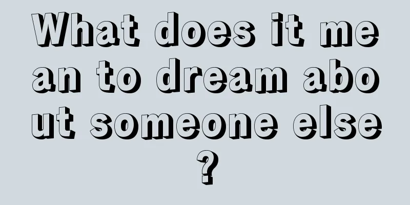 What does it mean to dream about someone else?