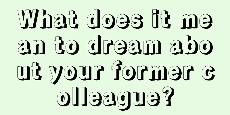 What does it mean to dream about your former colleague?