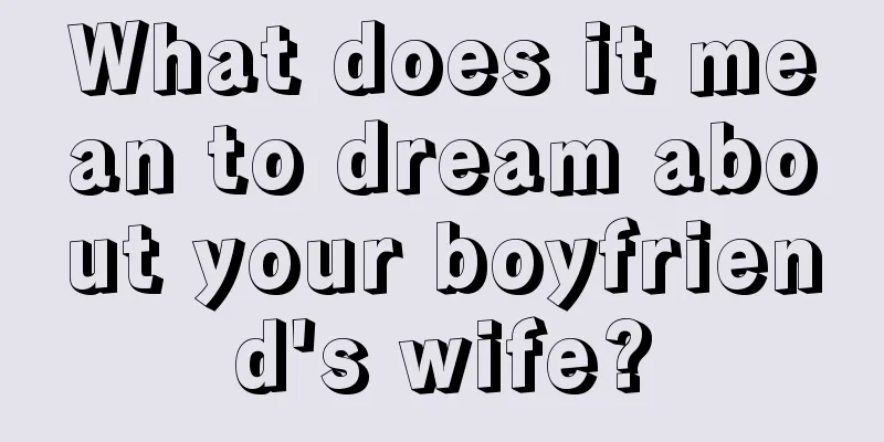 What does it mean to dream about your boyfriend's wife?