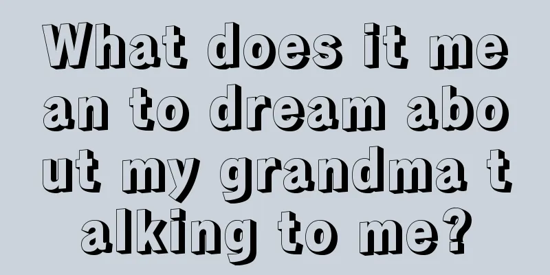 What does it mean to dream about my grandma talking to me?