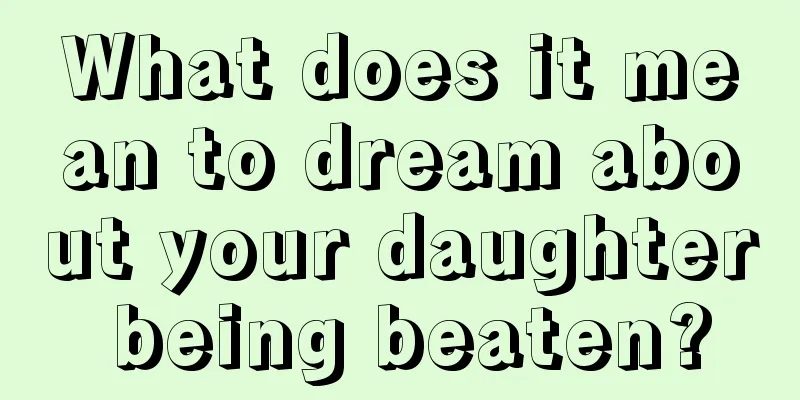 What does it mean to dream about your daughter being beaten?