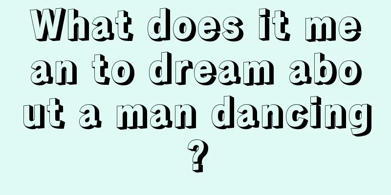 What does it mean to dream about a man dancing?