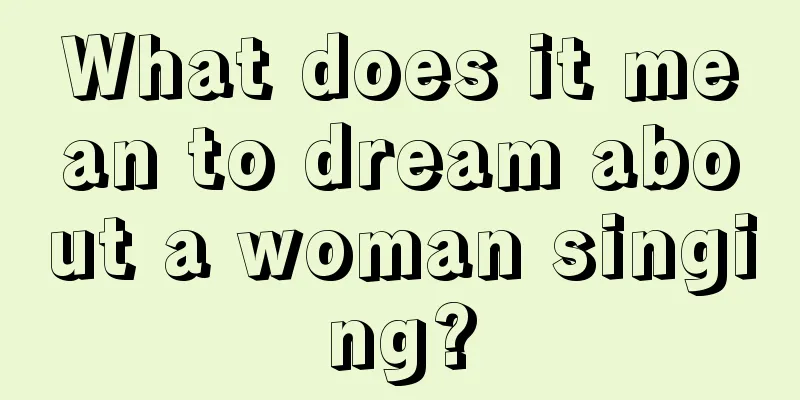 What does it mean to dream about a woman singing?