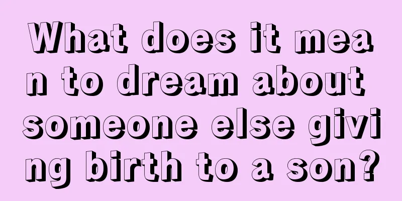 What does it mean to dream about someone else giving birth to a son?