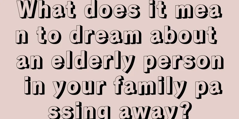 What does it mean to dream about an elderly person in your family passing away?