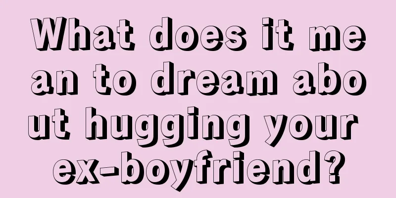 What does it mean to dream about hugging your ex-boyfriend?