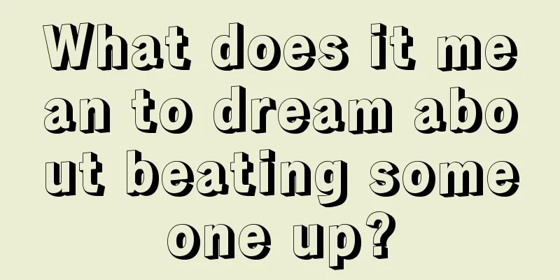 What does it mean to dream about beating someone up?