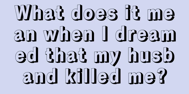 What does it mean when I dreamed that my husband killed me?