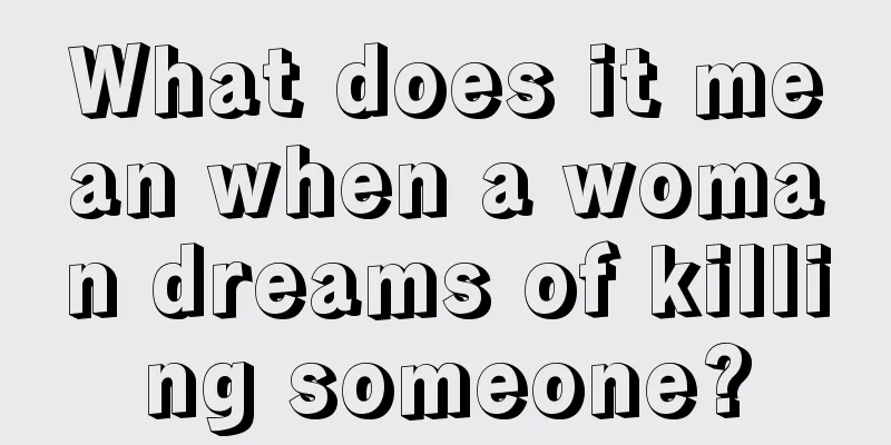 What does it mean when a woman dreams of killing someone?