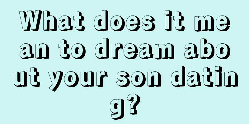 What does it mean to dream about your son dating?