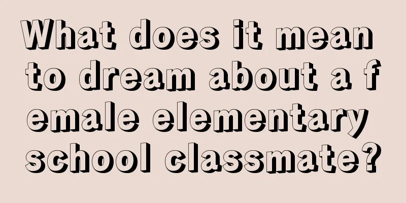 What does it mean to dream about a female elementary school classmate?