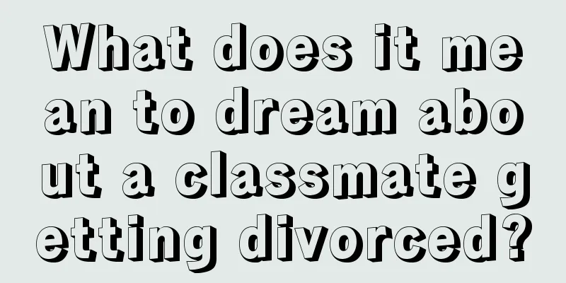 What does it mean to dream about a classmate getting divorced?