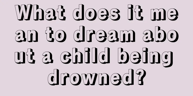 What does it mean to dream about a child being drowned?