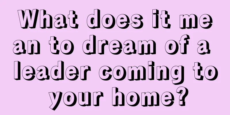 What does it mean to dream of a leader coming to your home?