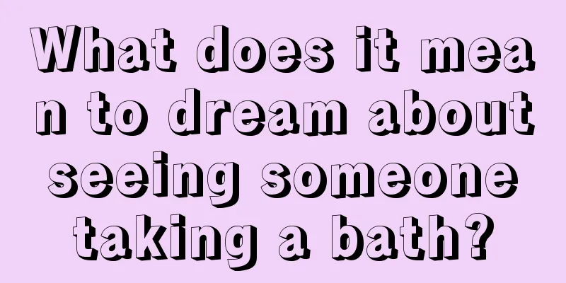 What does it mean to dream about seeing someone taking a bath?