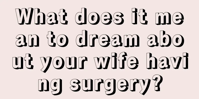 What does it mean to dream about your wife having surgery?