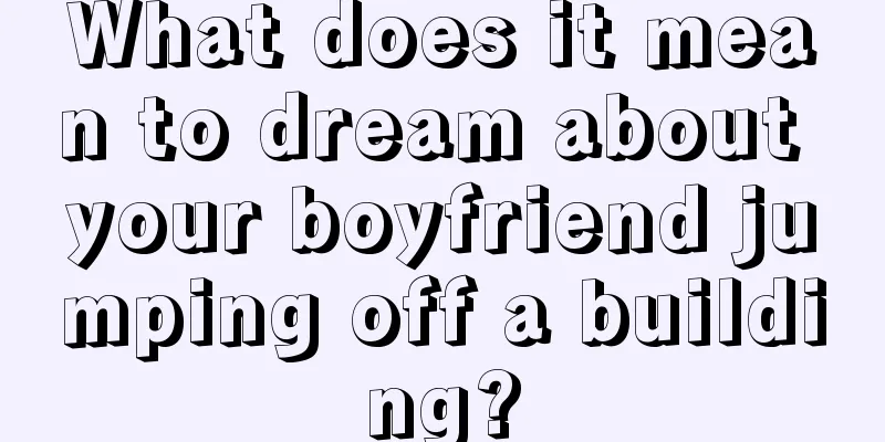 What does it mean to dream about your boyfriend jumping off a building?