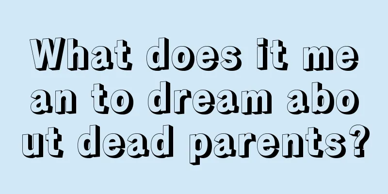 What does it mean to dream about dead parents?