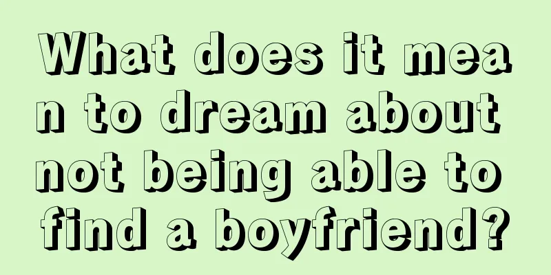 What does it mean to dream about not being able to find a boyfriend?