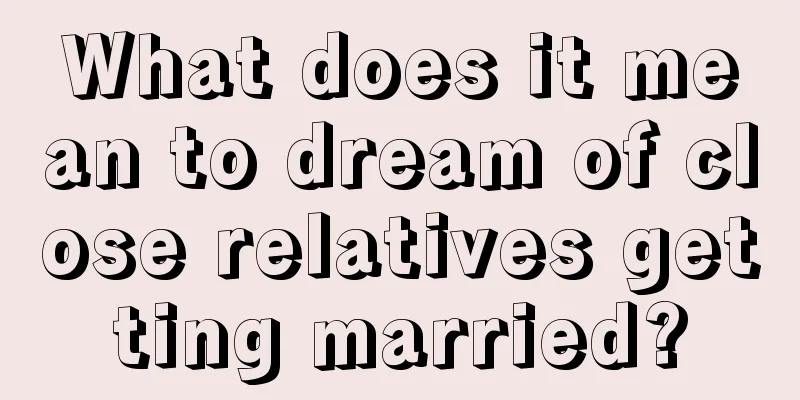 What does it mean to dream of close relatives getting married?