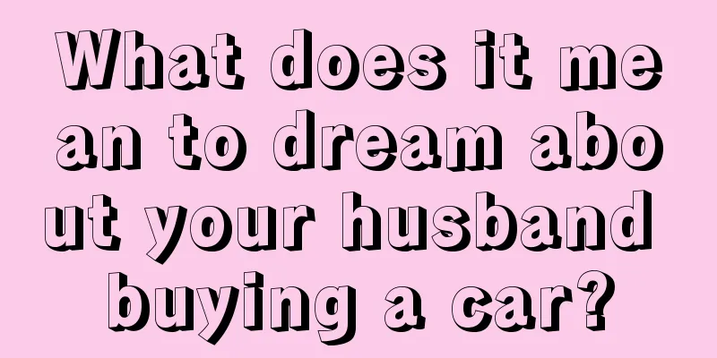 What does it mean to dream about your husband buying a car?